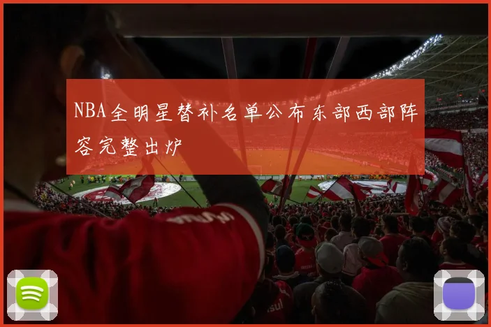 NBA全明星替补名单公布东部西部阵容完整出炉